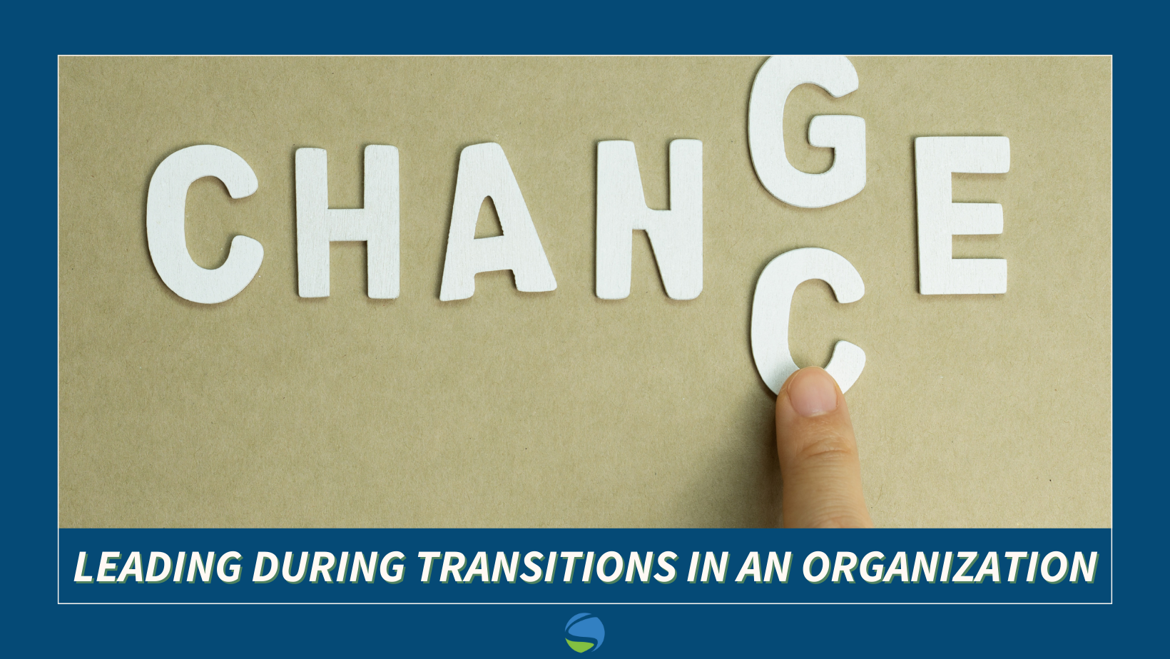 Leading During Transitions in an Organization - Blog Post - CS Partners