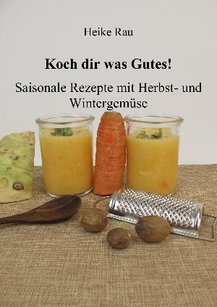 Heike Rau: Koch dir was Gutes! Saisonale Rezepte mit Herbst- und Wintergemüse, kochen, Herbstgemüse, Rezepte, Food-Fotografie