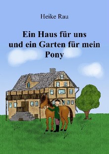 Heike Rau, Ein Haus für uns und ein Garten für mein Pony, Kindergeschichte, Vorlesegeschichte, Pferdegeschichte, Selberlesen