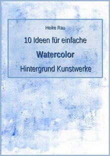 Heike Rau, 10 Ideen für einfache Aquarell Hintergrund Kunstwerke, Zeichnen, Malen, Aquarellbuntstifte, Wasserfarbe, Wachsmalkreide, Wachsmalstifte, wasservermalbare, kreativ