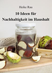 Heike Rau, 10 Ideen für Nachhaltigkeit im Haushalt, Ökologie, ökologisch, umweltfreundlich, sparen, Kastanienwaschnittel, Eichelkaffee, Orangenbäumchen züchten, natürlich