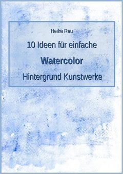 Heike Rau, 10 Ideen für einfache Aquarell Hintergrund Kunstwerke, Malen, Zeichnen, Aquarellbuntstifte, wasservermalbare, Wachsmalstifte, Wachskreide, Anleitungen, Tutorial