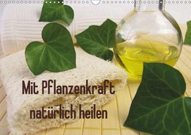 Heike Rau: Mit Pflanzenkraft natürlich heilen - Ein Kalender mit Fotos zur Naturheilkunde