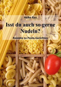 Heike Rau: Isst du auch so gerne Nudeln? - Rezepte zu Pasta-Gerichten