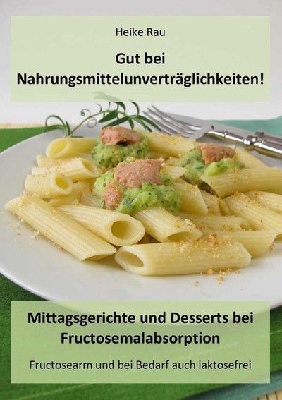 Heike Rau: Gut bei Nahrungsmittelunverträglichkeiten - Mittagsgerichte und Desserts bei Fructosemalabsorption