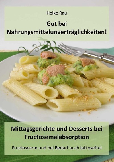 Heike Rau: Gut bei Nahrungsmittelunverträglichkeiten - Mittagsgerichte und Desserts bei Fructosemalabsorption