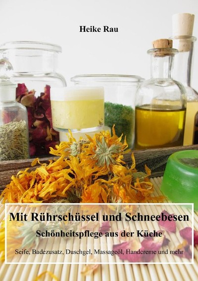 Heike Rau: Mit Rührschüssel und Schneebesen - Schönheitspflege aus der Küche